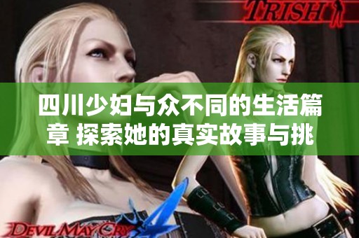 四川少婦與眾不同的生活篇章 探索她的真實故事與挑戰