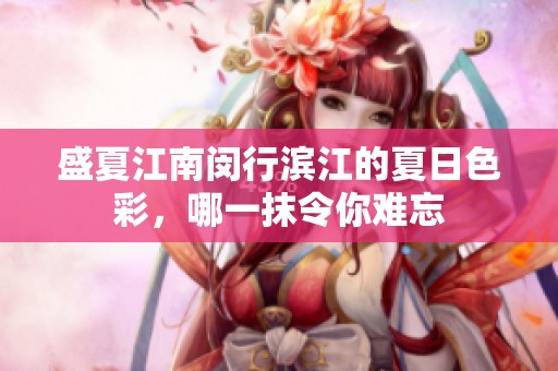 盛夏江南閔行濱江的夏日色彩，哪一抹令你難忘
