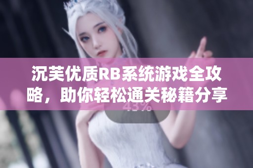 沉芙優質RB系統游戲全攻略，助你輕松通關秘籍分享