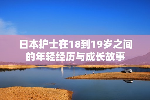 日本護士在18到19歲之間的年輕經歷與成長故事