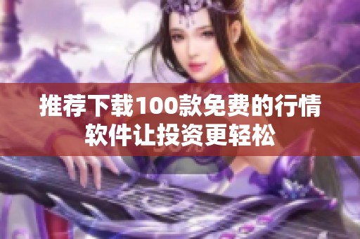 推薦下載100款免費的行情軟件讓投資更輕松