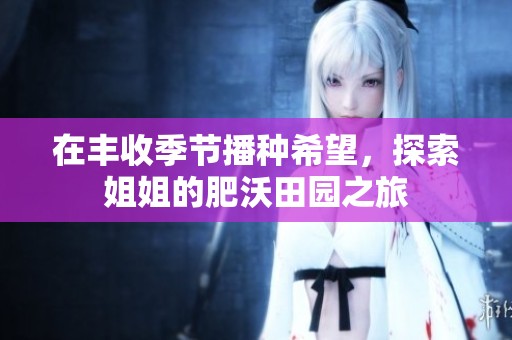 在豐收季節播種希望，探索姐姐的肥沃田園之旅