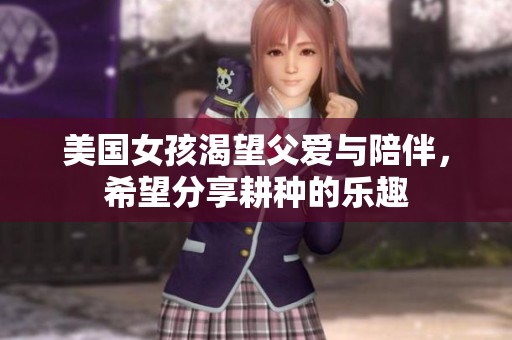 美國女孩渴望父愛與陪伴，希望分享耕種的樂趣