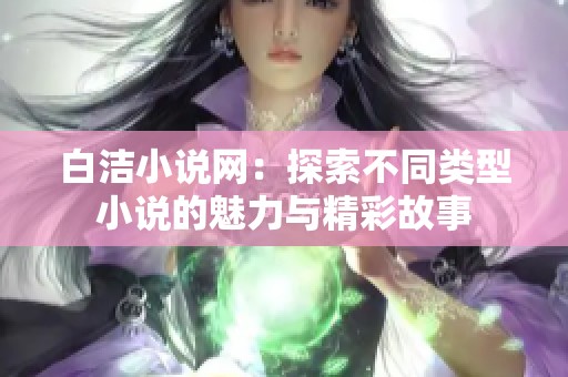 白潔小說網：探索不同類型小說的魅力與精彩故事
