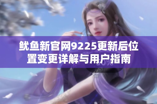 魷魚新官網9225更新后位置變更詳解與用戶指南