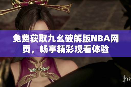 免費獲取九幺破解版NBA網頁，暢享精彩觀看體驗