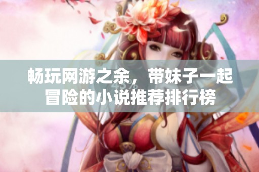 暢玩網(wǎng)游之余，帶妹子一起冒險(xiǎn)的小說(shuō)推薦排行榜