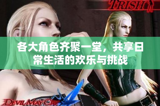 各大角色齊聚一堂，共享日常生活的歡樂與挑戰