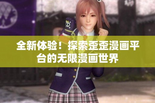 全新體驗(yàn)！探索歪歪漫畫平臺(tái)的無(wú)限漫畫世界