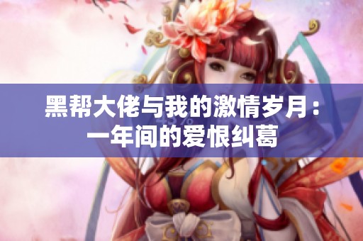 黑幫大佬與我的激情歲月：一年間的愛恨糾葛