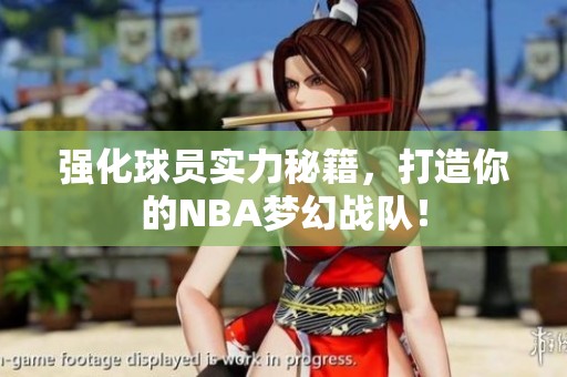 強化球員實力秘籍，打造你的NBA夢幻戰隊！