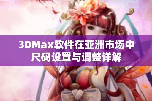 3DMax軟件在亞洲市場中尺碼設置與調整詳解