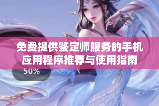 免費提供鑒定師服務的手機應用程序推薦與使用指南