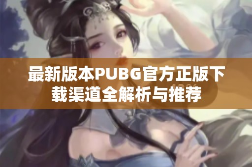 最新版本PUBG官方正版下載渠道全解析與推薦