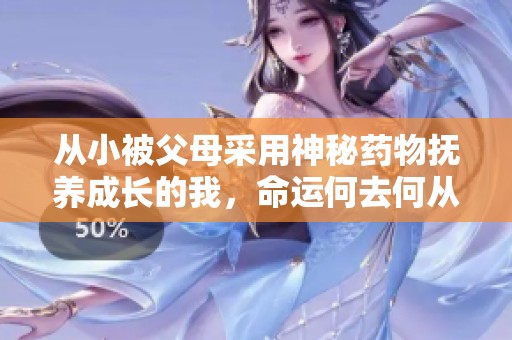 從小被父母采用神秘藥物撫養(yǎng)成長的我，命運何去何從