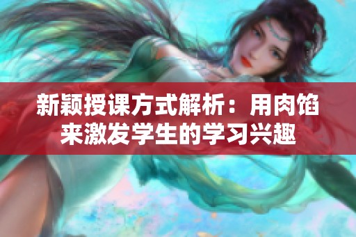 新穎授課方式解析：用肉餡來激發學生的學習興趣