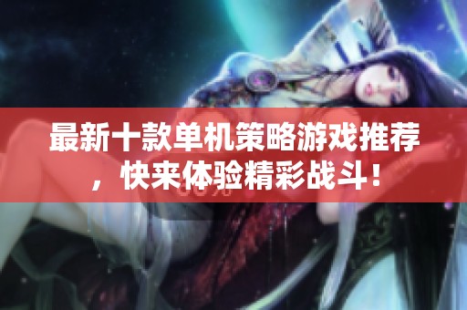 最新十款單機(jī)策略游戲推薦，快來體驗(yàn)精彩戰(zhàn)斗！