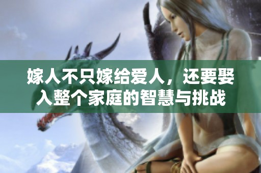 嫁人不只嫁給愛人，還要娶入整個家庭的智慧與挑戰
