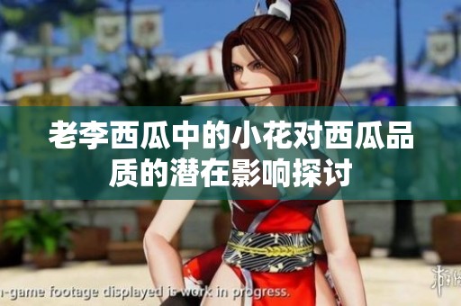 老李西瓜中的小花對西瓜品質的潛在影響探討
