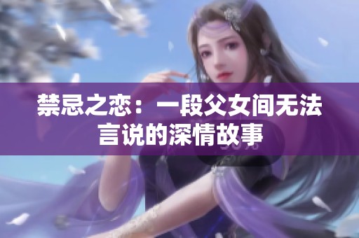 禁忌之戀：一段父女間無法言說的深情故事