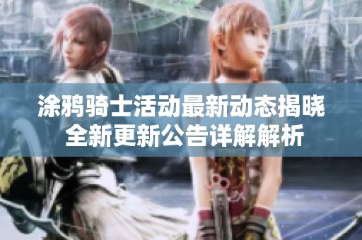 涂鴉騎士活動(dòng)最新動(dòng)態(tài)揭曉 全新更新公告詳解解析