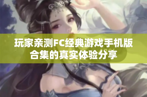 玩家親測FC經典游戲手機版合集的真實體驗分享