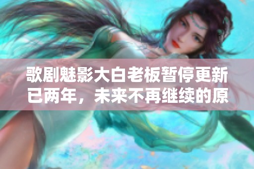 歌劇魅影大白老板暫停更新已兩年，未來不再繼續的原因揭秘