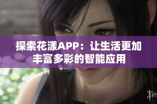 探索花漾APP：讓生活更加豐富多彩的智能應用
