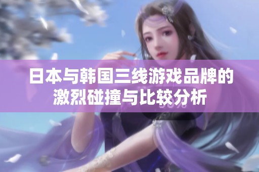 日本與韓國三線游戲品牌的激烈碰撞與比較分析
