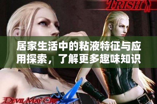 居家生活中的粘液特征與應用探索，了解更多趣味知識