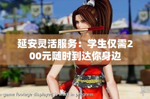 延安靈活服務(wù)：學(xué)生僅需200元隨時(shí)到達(dá)你身邊
