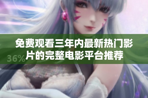 免費觀看三年內最新熱門影片的完整電影平臺推薦