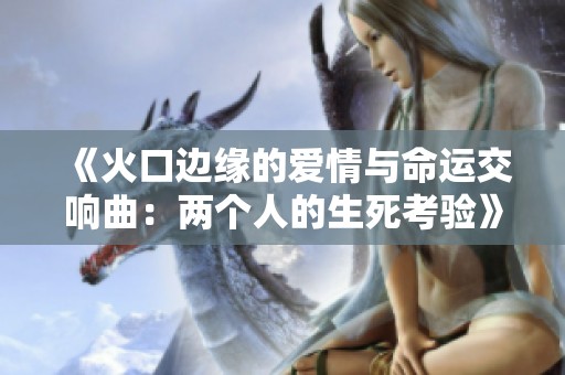 《火口邊緣的愛情與命運交響曲：兩個人的生死考驗》