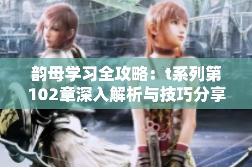 韻母學習全攻略：t系列第102章深入解析與技巧分享
