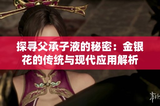 探尋父承子液的秘密：金銀花的傳統與現代應用解析
