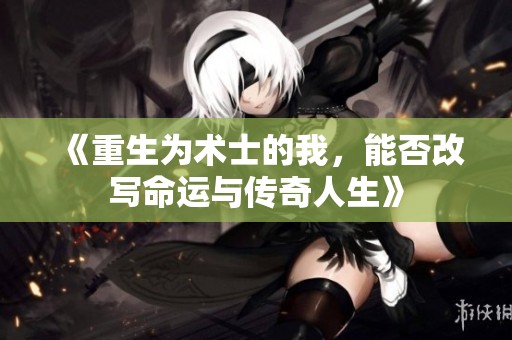 《重生為術士的我，能否改寫命運與傳奇人生》