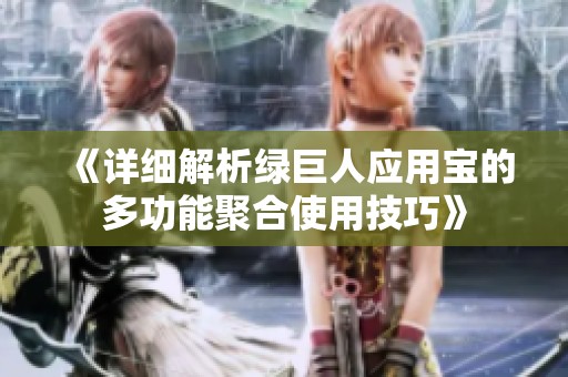 《詳細解析綠巨人應用寶的多功能聚合使用技巧》