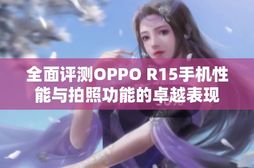 全面評測OPPO R15手機性能與拍照功能的卓越表現