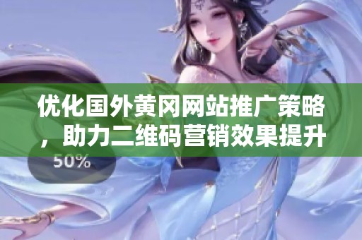 優化國外黃岡網站推廣策略，助力二維碼營銷效果提升