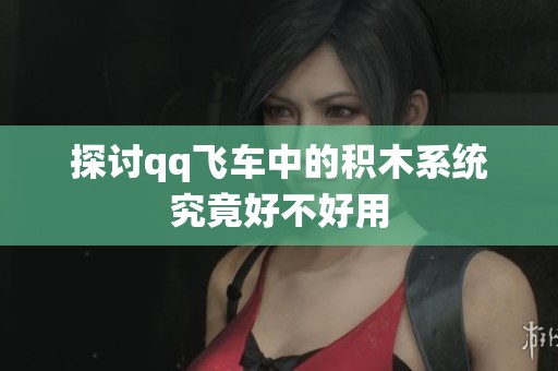 探討qq飛車中的積木系統究竟好不好用