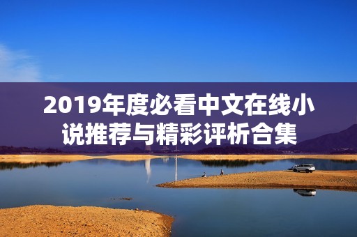2019年度必看中文在線小說推薦與精彩評(píng)析合集