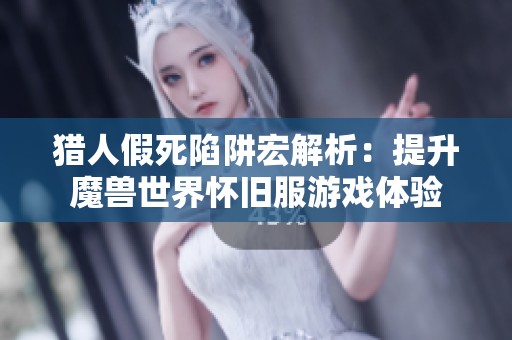 獵人假死陷阱宏解析：提升魔獸世界懷舊服游戲體驗