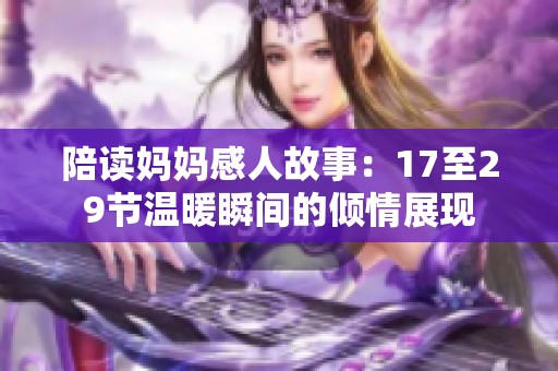 陪讀媽媽感人故事：17至29節(jié)溫暖瞬間的傾情展現(xiàn)