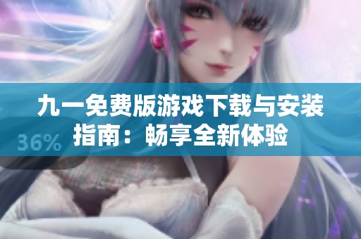 九一免費(fèi)版游戲下載與安裝指南：暢享全新體驗(yàn)