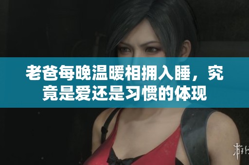 老爸每晚溫暖相擁入睡，究竟是愛還是習慣的體現
