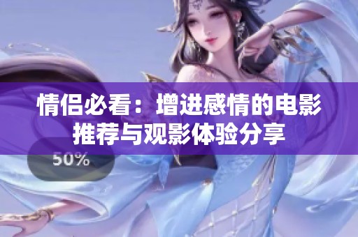 情侶必看：增進(jìn)感情的電影推薦與觀影體驗分享