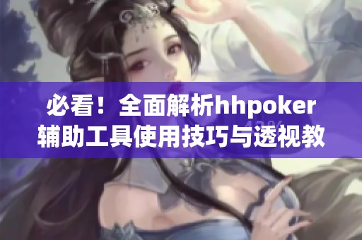 必看！全面解析hhpoker輔助工具使用技巧與透視教程