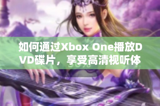 如何通過Xbox One播放DVD碟片，享受高清視聽體驗