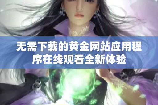 無需下載的黃金網站應用程序在線觀看全新體驗