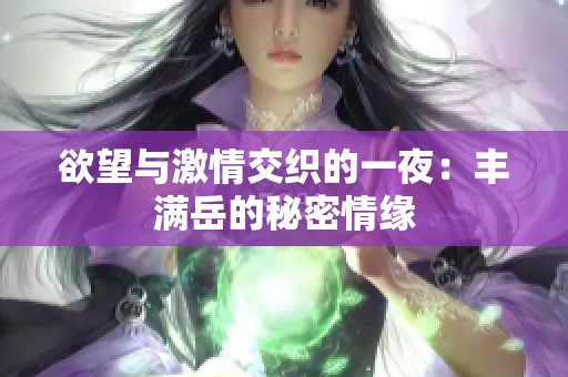 欲望與激情交織的一夜：豐滿岳的秘密情緣
